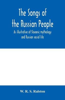 Book cover for The songs of the Russian people, as illustrative of Slavonic mythology and Russian social life