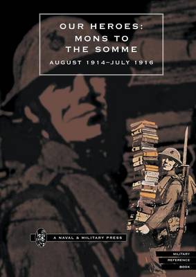 Book cover for Our Heroes - Mons to the Somme, August 1914-July 1916