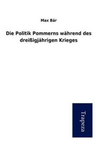 Cover of Die Politik Pommerns Wahrend Des Dreissigjahrigen Krieges