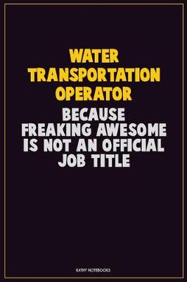 Book cover for Water Transportation Operator, Because Freaking Awesome Is Not An Official Job Title