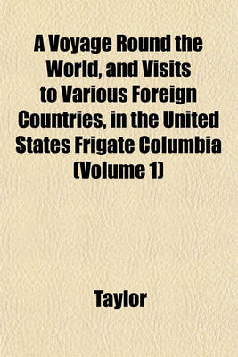 Book cover for A Voyage Round the World, and Visits to Various Foreign Countries, in the United States Frigate Columbia (Volume 1)