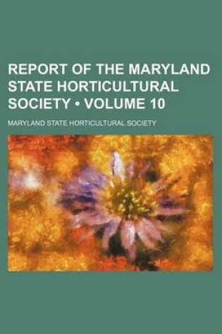 Cover of Report of the Maryland State Horticultural Society (Volume 10)