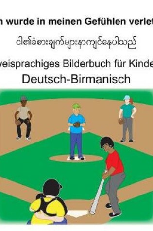 Cover of Deutsch-Birmanisch Ich wurde in meinen Gefühlen verletzt Zweisprachiges Bilderbuch für Kinder