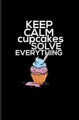 Cover of Keep Calm Cupcakes Solve Everything