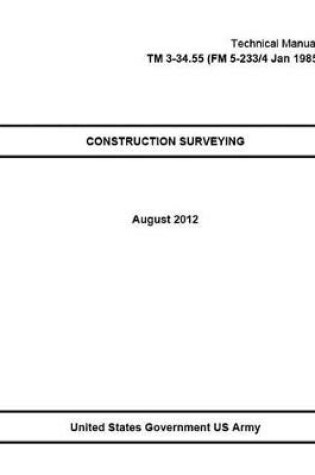 Cover of Technical Manual TM 3-34.55 (FM 5-233/4 Jan 1985) Construction Surveying August 2012