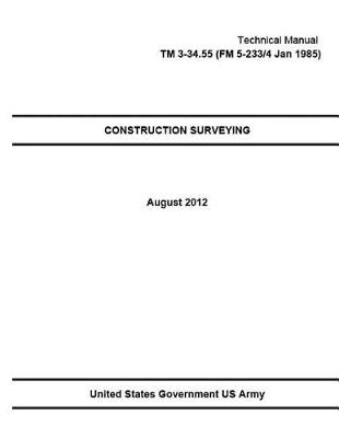 Book cover for Technical Manual TM 3-34.55 (FM 5-233/4 Jan 1985) Construction Surveying August 2012