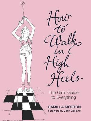 Book cover for How to Walk in High Heels: The Girl's Guide to Everything