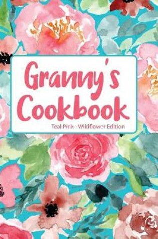 Cover of Granny's Cookbook Teal Pink Wildflower Edition