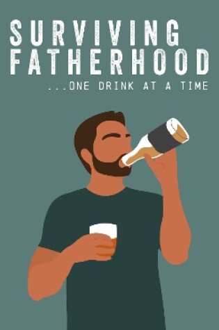 Cover of Surviving Fatherhood One Drink at a Time
