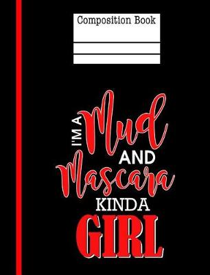 Book cover for I'm A Mud and Mascara Kinda Girl Composition Notebook - Blank Unlined