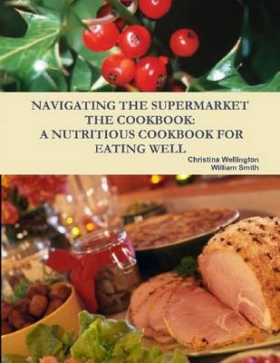 Book cover for Navigating the Supermarket : The Cookbook: A Nutritious Cookbook for Eating Well