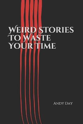 Book cover for Weird Stories To Waste Your Time