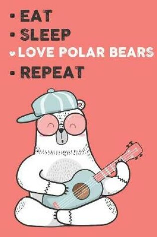 Cover of Eat Sleep Love Polar Bears Repeat