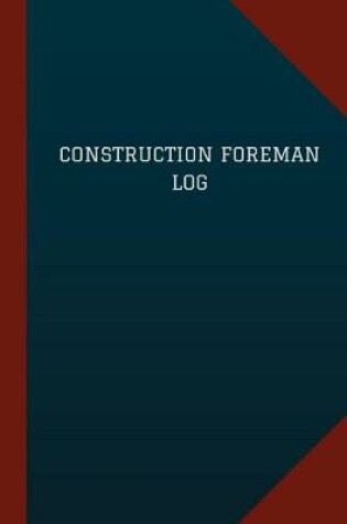 Cover of Construction Foreman Log (Logbook, Journal - 124 pages, 6" x 9")