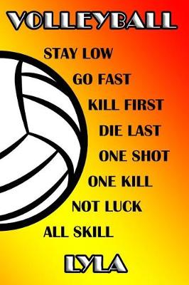 Book cover for Volleyball Stay Low Go Fast Kill First Die Last One Shot One Kill No Luck All Skill Lyla