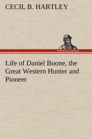 Cover of Life of Daniel Boone, the Great Western Hunter and Pioneer