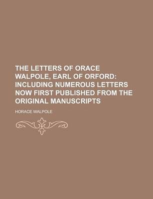 Book cover for The Letters of Orace Walpole, Earl of Orford; Including Numerous Letters Now First Published from the Original Manuscripts