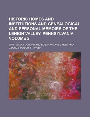 Book cover for Historic Homes and Institutions and Genealogical and Personal Memoirs of the Lehigh Valley, Pennsylvania Volume 2