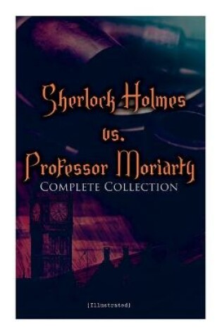 Cover of Sherlock Holmes vs. Professor Moriarty - Complete Collection (Illustrated)