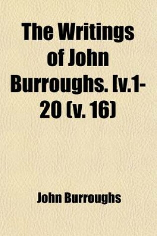 Cover of The Writings of John Burroughs. [ (Volume 16)
