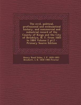 Book cover for The Civil, Political, Professional and Ecclesiastical History, and Commercial and Industrial Record of the County of Kings and the City of Brooklyn, N