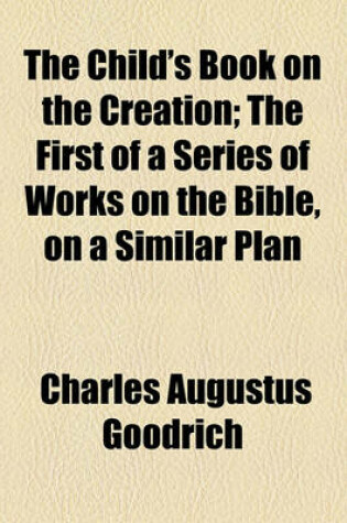 Cover of The Child's Book on the Creation; The First of a Series of Works on the Bible, on a Similar Plan