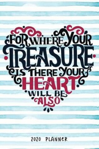 Cover of For Where Your Treasure Is There Your Heart Will Be Also 2020 Planner