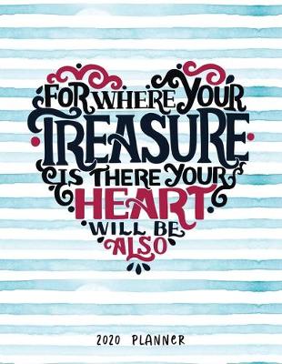 Cover of For Where Your Treasure Is There Your Heart Will Be Also 2020 Planner