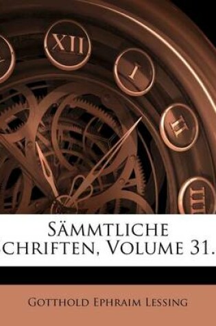 Cover of Gotthold Ephraim Lessing's Sammtliche Schriften, Ein Und Dreissigster Band.