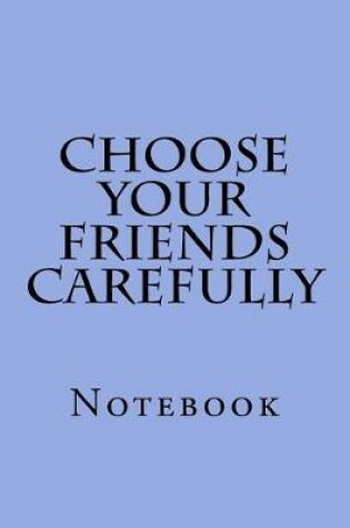 Cover of Choose Your Friends Carefully