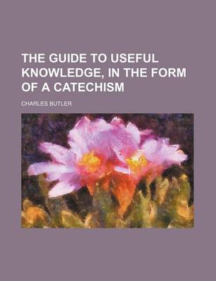 Book cover for The Guide to Useful Knowledge, in the Form of a Catechism