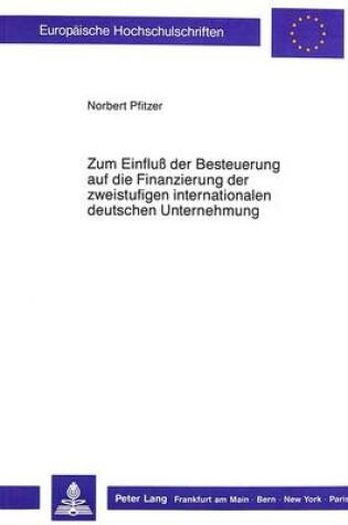 Cover of Zum Einfluss Der Besteuerung Auf Die Finanzierung Der Zweistufigen Internationalen Deutschen Unternehmung