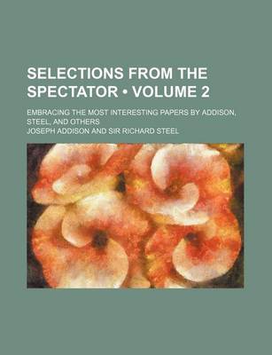 Book cover for Selections from the Spectator (Volume 2); Embracing the Most Interesting Papers by Addison, Steel, and Others