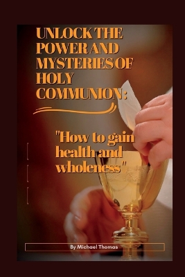 Book cover for Unlock the Power and Mysteries of Holy Communion