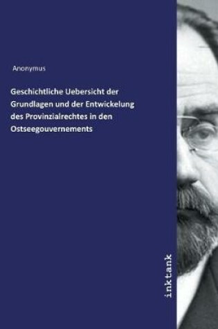 Cover of Geschichtliche Uebersicht der Grundlagen und der Entwickelung des Provinzialrechtes in den Ostseegouvernements