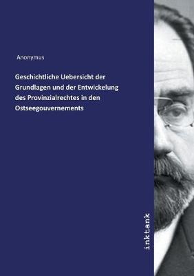 Book cover for Geschichtliche Uebersicht der Grundlagen und der Entwickelung des Provinzialrechtes in den Ostseegouvernements