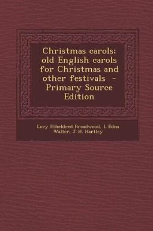 Cover of Christmas Carols; Old English Carols for Christmas and Other Festivals - Primary Source Edition