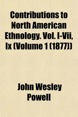 Book cover for Contributions to North American Ethnology. Vol. I-VII, IX (Volume 1 (1877))