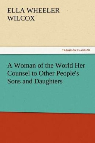 Cover of A Woman of the World Her Counsel to Other People's Sons and Daughters