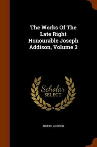 Cover of The Works of the Late Right Honourable Joseph Addison, Volume 3