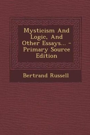 Cover of Mysticism and Logic, and Other Essays... - Primary Source Edition