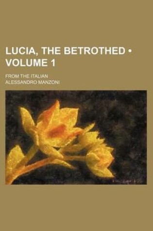 Cover of Lucia, the Betrothed (Volume 1); From the Italian