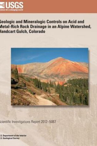 Cover of Geologic and Mineralogic Controls on Acid and Metal-Rich Rock Drainage in an Alpine Watershed, Handcart Gulch, Colorado