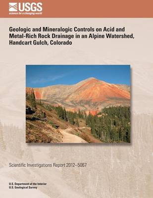 Book cover for Geologic and Mineralogic Controls on Acid and Metal-Rich Rock Drainage in an Alpine Watershed, Handcart Gulch, Colorado