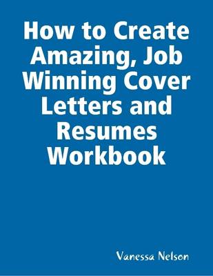 Book cover for How to Create Amazing, Job Winning Cover Letters and Resumes Workbook