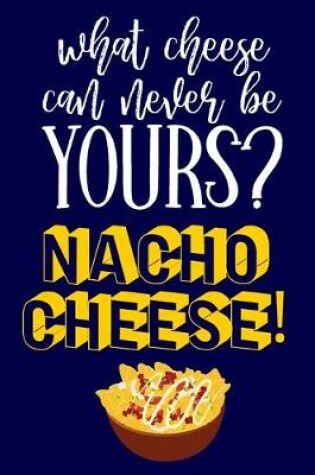 Cover of What Cheese Can Never Be Yours? Nacho Cheese