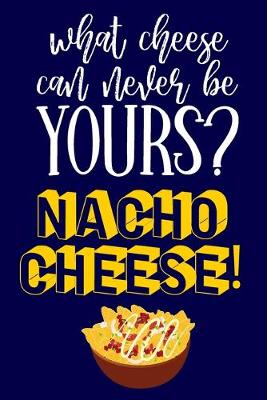Book cover for What Cheese Can Never Be Yours? Nacho Cheese