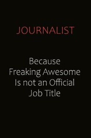 Cover of Journalist Because Freaking Awesome Is Not An Official Job Title