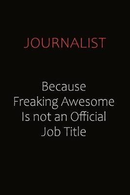Book cover for Journalist Because Freaking Awesome Is Not An Official Job Title