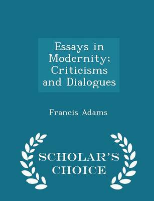 Book cover for Essays in Modernity; Criticisms and Dialogues - Scholar's Choice Edition